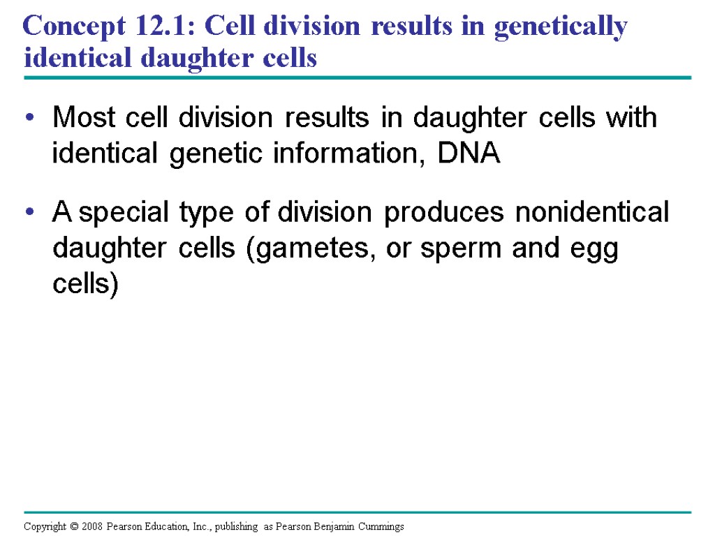 Concept 12.1: Cell division results in genetically identical daughter cells Most cell division results